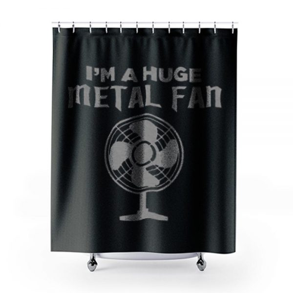 Im a Huge Metal Fan Shower Curtains