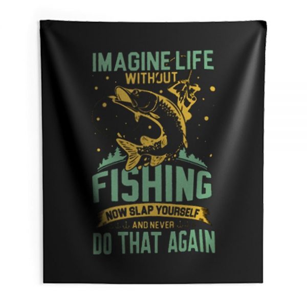 Imagine Life Without FISHING now slap yourself and never DO THAT AGAIN Indoor Wall Tapestry