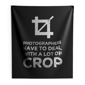 Photographers Have To Deal With A Lot Of Crop Indoor Wall Tapestry
