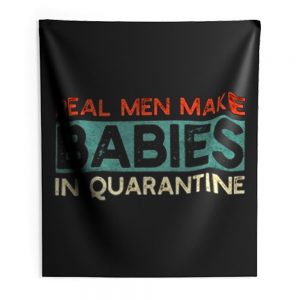 Real Men Make Babies in Quarantine Indoor Wall Tapestry
