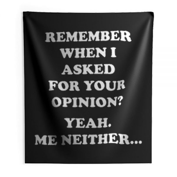 Remember When I Asked For You Opinion Indoor Wall Tapestry