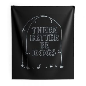 There Better Be Dogs Indoor Wall Tapestry