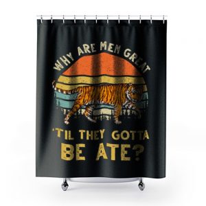 Vintage Why Are Men Great Til They Gotta Be Ate Shower Curtains