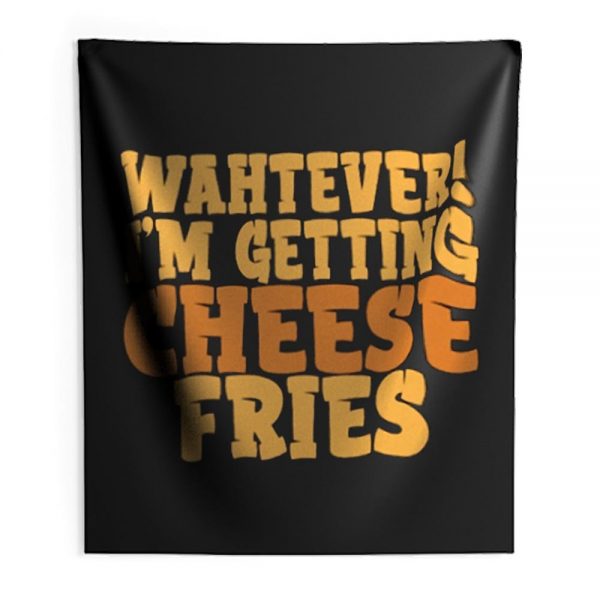 WAHTEVER IM GETTING CHEESE FRIES Indoor Wall Tapestry