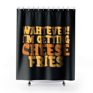 WAHTEVER IM GETTING CHEESE FRIES Shower Curtains