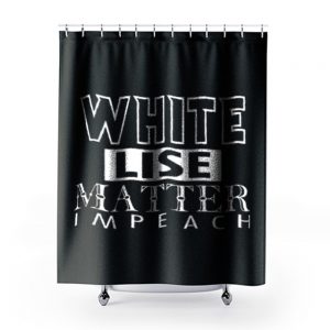 WHITE LIES MATTER IMPEACH Shower Curtains