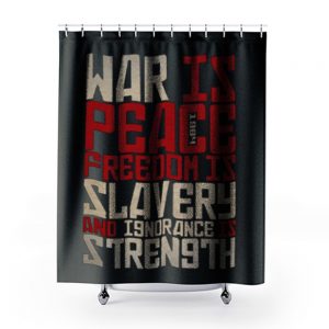 War is peace Freedom is slavery and ignorance is strength Shower Curtains