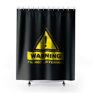 Warning Im Not Listening 1 Shower Curtains