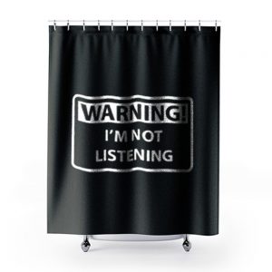 Warning Im Not Listening Shower Curtains