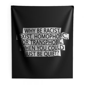 Why be racist sexist homophobic or transphobic when you could just be quiet Indoor Wall Tapestry