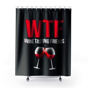 Wine Lover Gift Funny WTF Wine Tasting Friends Drinking Wine Shower Curtains