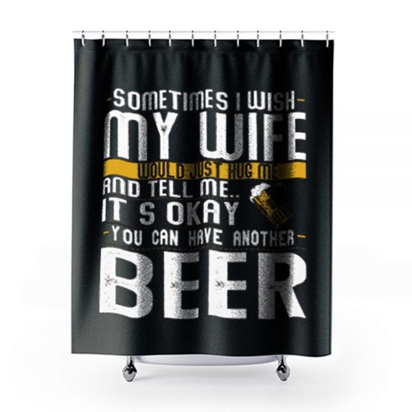 You Can have Another I Want A Beer Shower Curtains