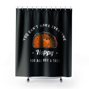 You Cant Make Everyone Happy You Are Not A Taco Shower Curtains