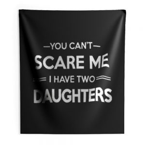 You Cant Scare Me I Have 2 Daughters Indoor Wall Tapestry