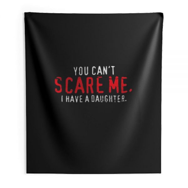 You Cant Scare Me I Have Daughter Indoor Wall Tapestry