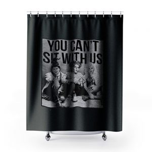 You Cant Sit With Us Shower Curtains