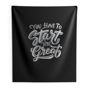 You Have To Start To Be Great Indoor Wall Tapestry