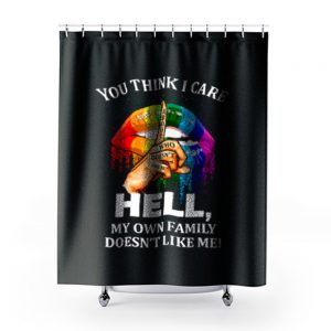 You Think I Care About Who Doesnt Like Me Hell Shower Curtains