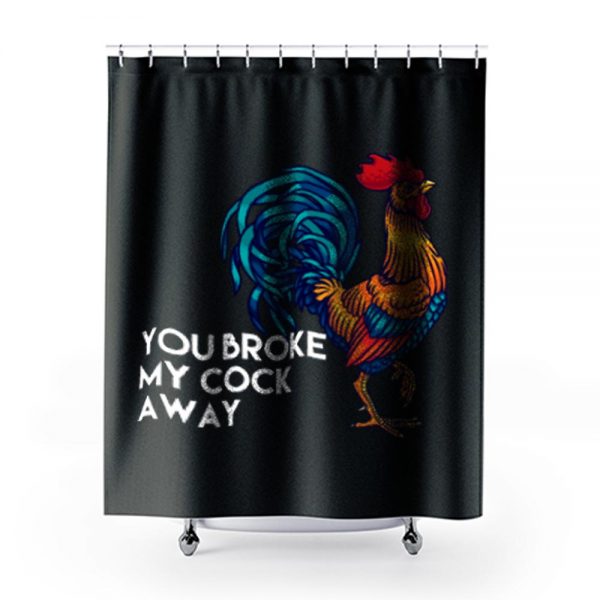You broke my cock away Shower Curtains