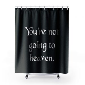 Youre not going to heaven atheist sarcastic humor Shower Curtains