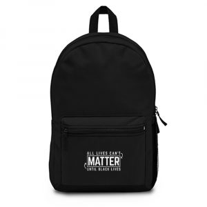 All Lives Cant Matter Until Black Lives Matter End Racism Backpack Bag