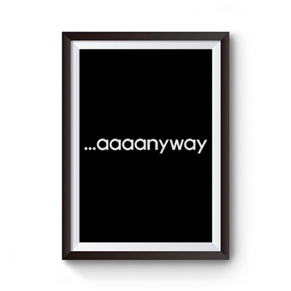 Aaaanyway Premium Matte Poster