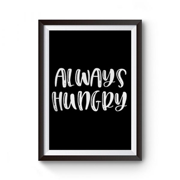 Always Hungry Premium Matte Poster