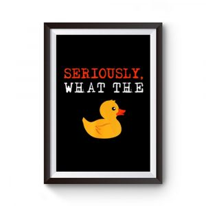 Ducks Seriously What The Duck Premium Matte Poster