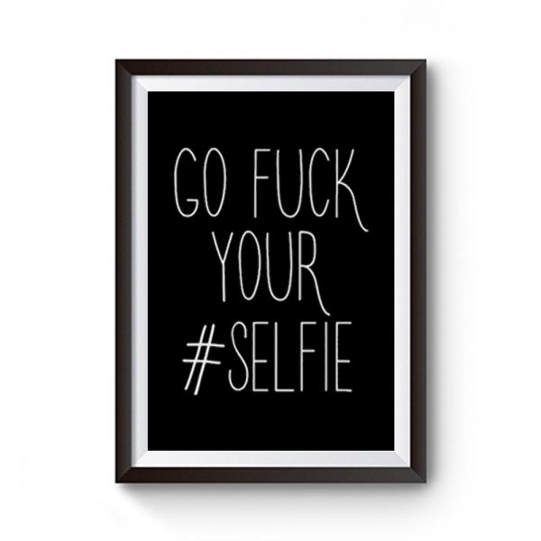 Go Fck Your Selfie Premium Matte Poster