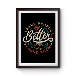 Leave People Better Than You Found Them Premium Matte Poster