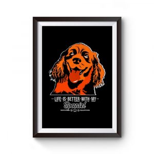 Life is Better With My Spaniel Premium Matte Poster