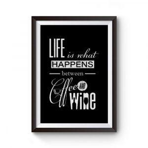 Life is What Happens Between Coffee and Wine Premium Matte Poster