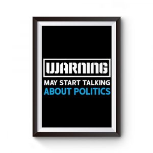 Warning May Start Talking About Politics Premium Matte Poster