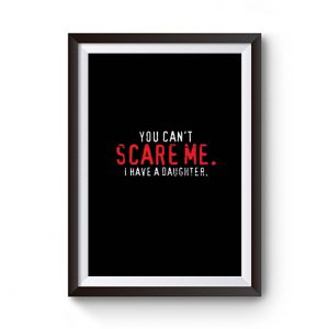 You Cant Scare Me I Have Daughter Premium Matte Poster